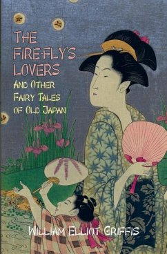 The Fire-Fly's Lovers: And Other Fairy Tales of Old Japan - Griffis, William Elliot
