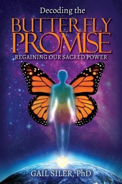 Decoding the Butterfly Promise: Regaining Our Sacred Power - Siler, Gail