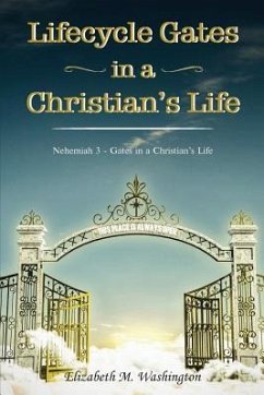 Lifecycle Gates in a Christian's Life: Nehemiah 3 - Gates in a Christian's Life - Washington, Elizabeth M.