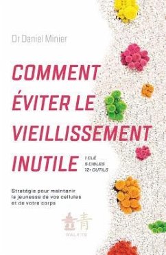 Comment éviter le vieillissement inutile: Stratégie pour maintenir la jeunesse de vos cellules et de votre corps - Minier, Daniel