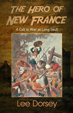 The Hero of New France: A Call to War at Long Sault - Dorsey, Lee
