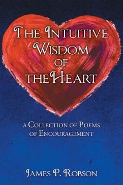 The Intuitive Wisdom of the Heart: A Collection of Poems of Encouragement - Robson, James P.