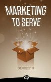 Marketing to Serve: The Entrepreneur's Guide to Marketing to Your Ideal Client and Making Money with Heart and Authenticity