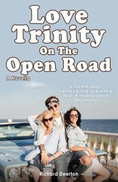Love Trinity On The Open Road. A Novella. A novella about friendship and love with a twist. A novella about Polyamory. - Deerton, Richard