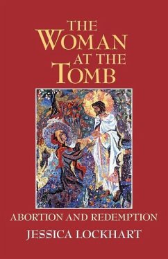 The Woman at the Tomb: Abortion and Redemption - Lockhart, Jessica
