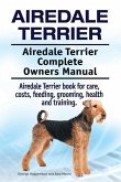 Airedale Terrier. Airedale Terrier Complete Owners Manual. Airedale Terrier book for care, costs, feeding, grooming, health and training.