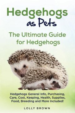 Hedgehogs as Pets: Hedgehogs General Info, Purchasing, Care, Cost, Keeping, Health, Supplies, Food, Breeding and More Included! The Ultim - Brown, Lolly