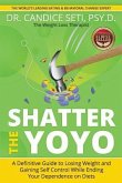 Shatter the Yoyo: A Definitive Guide to Losing Weight and Gaining Self Control While Ending Your Dependence on Diets