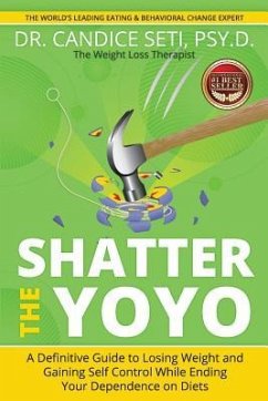 Shatter the Yoyo: A Definitive Guide to Losing Weight and Gaining Self Control While Ending Your Dependence on Diets - Seti, Candice