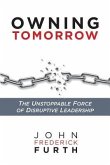 Owning Tomorrow: The Unstoppable Force of Disruptive Leadership