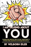 I Am Talking About You: Things We Would Like to Say (And Don't) to Friends, Family, Acquaintances and Strangers that Annoy Us