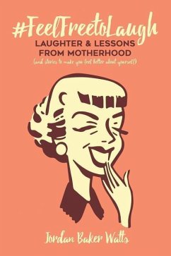 #FeelFreeToLaugh: Laughter and Lessons From Motherhood (and stories to make you feel better about yourself) - Watts, Jordan Baker