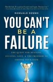 You Can't Be a Failure: The Quest for Meaning, Success, Love, & the Freedom to Choose Your Path