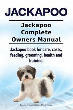 Jackapoo. Jackapoo Complete Owners Manual. Jackapoo book for care, costs, feeding, grooming, health and training. - Moore, Asia; Hoppendale, George