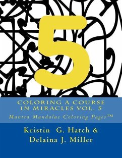 Coloring A Course in Miracles Vol. 5: Mantra Mandalas Coloring Pages(TM) - Miller, Delaina J.; Hatch, Kristin G.