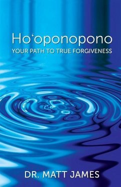 Ho'oponopono: Your Path to True Forgiveness - James, Matt