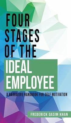 Four Stages of the Ideal Employee: A Narrative Handbook for Self Motivation - Khan, Frederick Qasim