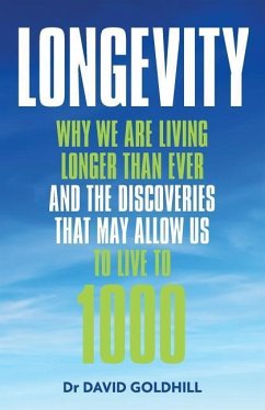 Longevity: Why we are living longer than ever and the discoveries that may allow us to live to 1000 - Goldhill, David