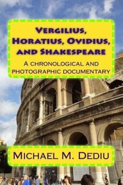 Vergilius, Horatius, Ovidius, and Shakespeare: A chronological and photographic documentary - Dediu, Michael M.