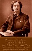 Richard Le Gaillienne - The Silk-Hat Soldier and Other Poems in War Time: &quote;The soul's a sort of sentimental wife, That prays and whimpers of the highe