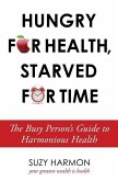 Hungry For Health, Starved For Time: The Busy Person's Guide to Harmonious Health