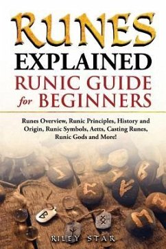 Runes Explained: Runes Overview, Runic Principles, History and Origin, Runic Symbols, Aetts, Casting Runes, Runic Gods and More! Runic - Star, Riley