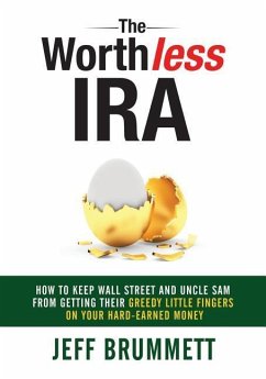 The Worthless IRA: How to Keep Wall Street and Uncle Sam from Getting Their Greedy Little Fingers on Your Hard-Earned Money - Brummett, Jeff