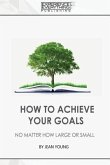 How to Achieve your Goals No Matter How Large or Small