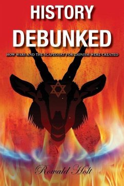 History Debunked: How Wars and the Scapegoat for Zionism Were Created - Holt, Rowald