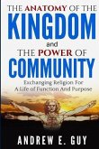 The Anatomy of The Kingdom and The Power of Community: Exchanging Religion For A Life of Function And Purpose