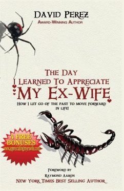 The Day I Learned to Appreciate My Ex-Wife: How I Let Go of the Past to Move Forward in Life! - Perez, David