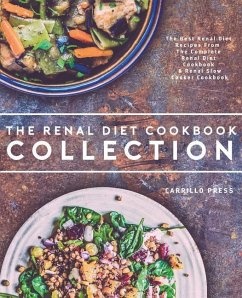 Renal Diet Cookbook Collection: The Best Renal Diet Recipes From The Complete Renal Diet Cookbook & Renal Slow Cooker Cookbook - Press, Carrillo
