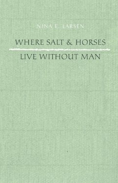 Where Salt And Horses Live Without Man - Larsen, Nina E.