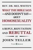 What the Bible Says-and Doesn't Say-About Homosexuality: A Reply, Refutation and Rebuttal