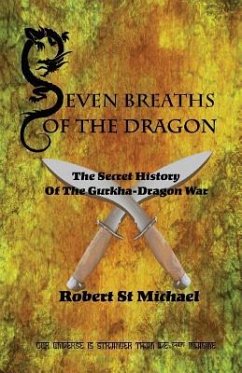 Seven Breaths of the Dragon: The Secret History of the Gurkha-Dragon War - St Michael, Robert