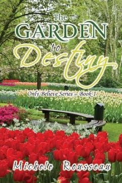 The Garden To Destiny: Only Believe Series - Book 1 - Rousseau, Michele