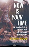 Now Is YOUR Time: A No Bullsh!t Guide for Dreamers and Doers