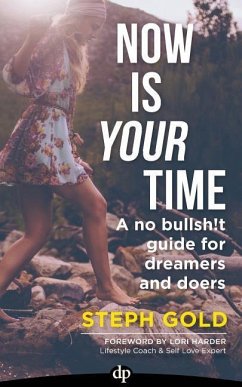 Now Is YOUR Time: A No Bullsh!t Guide for Dreamers and Doers - Gold, Steph