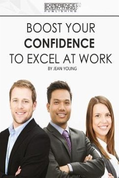 Boost Your Confidence To Excel At Work - Experience Everything Publishing