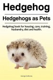 Hedgehog. Hedgehogs as Pets. Hedgehog book for housing, care, training, husbandry, diet and health.