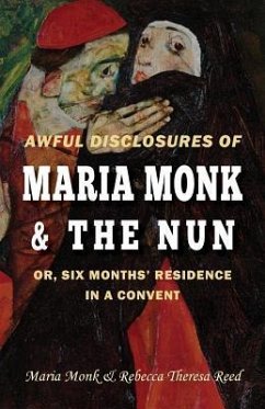 Awful Disclosures of Maria Monk & The Nun; or, Six Months' Residence in a Convent - Reed, Rebecca Theresa; Monk, Maria