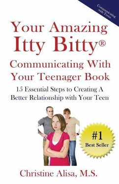 Your Amazing Itty Bitty Communicating With Your Teenager Book: 15 Essential Steps to creating a better relationship with your teen. - Alisa MS, Christine