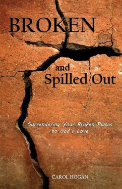 Broken and Spilled Out: Surrendering Your Broken Places to God's Love - Hogan, Carol