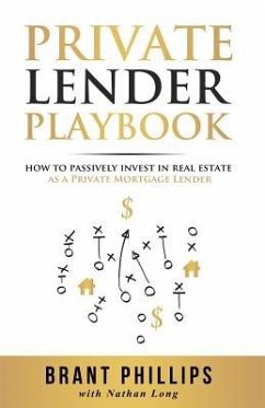 Private Lender Playbook: How to Passively Invest in Real Estate as a Private Mortgage Lender - Phillips, Brant