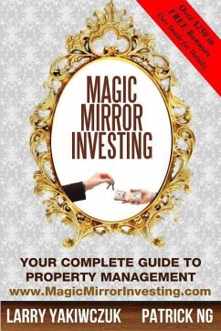 Magic Mirror Investing: Your Complete Guide to Property Management - Ng, Patrick; Yakiwczuk, Larry