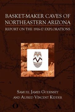 Basket-Maker Caves of Northeastern Arizona: Report on the Explorations, 1916-17 - Kidder, Alfred Vincent; Guernsey, Samuel James