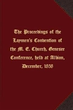 The proceedings of the Laymen's Convention of the M. E. Church, Genesee Conference, held at Albion, December, 1858 - M. E. Church, Genesee Conference