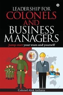 Leadership for Colonels and Business Managers: Jump-start your team and yourself - Colonel Alok Asthana