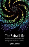 The Spiral Life: An Introduction to Personal Elevation Through Conscious Health & Wellness