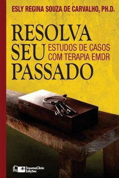 Resolva Seu Passado: Estudos de Casos com Terapia EMDR - de Carvalho, Esly Regina Souza